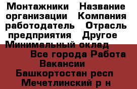 Монтажники › Название организации ­ Компания-работодатель › Отрасль предприятия ­ Другое › Минимальный оклад ­ 150 000 - Все города Работа » Вакансии   . Башкортостан респ.,Мечетлинский р-н